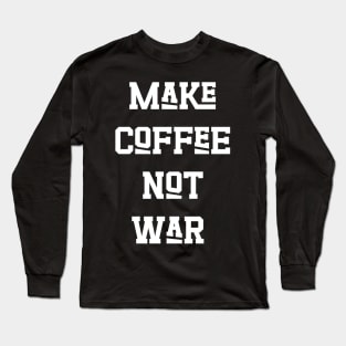 Make Coffee Not War Long Sleeve T-Shirt